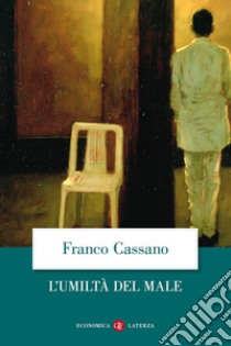 L'umiltà del male libro di Cassano Franco