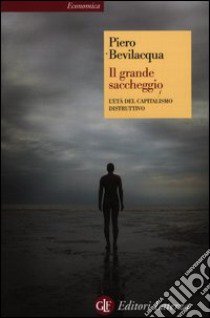 Il grande saccheggio. L'età del capitalismo distruttivo libro di Bevilacqua Piero