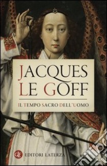 Il tempo sacro dell'uomo. La «Legenda aurea» di Iacopo da Varazze libro di Le Goff Jacques