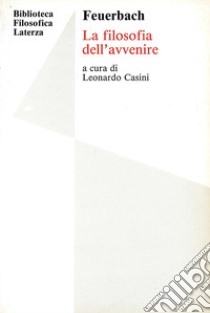 Filosofia dell'avvenire. Per i Licei e gli Ist. magistrali libro di Feuerbach Ludwig