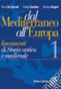 Dal Mediterraneo all'Europa. Lineamenti di storia antica e medievale. Per il biennio. Vol. 1 libro di De Corradi Bruno, Giardina Andrea, Gregori Barbara