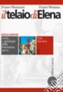 Telaio di Elena. Storia e antologia della letteratura greca. Per il triennio del Liceo classico (Il). Vol. 2: L'età classica libro di Montanari Franco; Montana Fausto