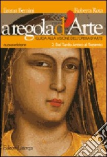 A regola d'arte. Guida alla visione dell'opera d'arte. Per le Scuole superiori. Vol. 2: Dal tardo antico al Trecento libro di Bernini Emma, Rota Roberta