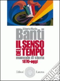 Il senso del tempo. Manuale di storia. Con materiali per il docente. Per le Scuole superiori libro di Banti Alberto Mario