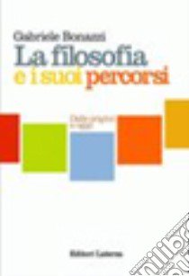 La filosofia e i suoi percorsi. Dalle origini ad oggi. Per le Scuole superiori libro di Bonazzi Gabriele