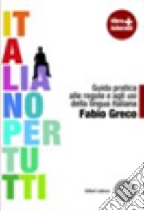 Italiano per tutti. Guida pratica alle regole e agli usi della lingua italiana. Con materiali per il docente. Per le Scuole superiori libro di Greco Fabio