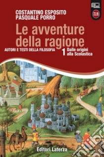 Avventure della ragione. Autori e testi della filosofia. Con materiali per il docente. Per le Scuole superiori. Con espansione online (Le). Vol. 1: Dalle origini alla scolastica libro di Esposito Costantino; Porro Pasquale