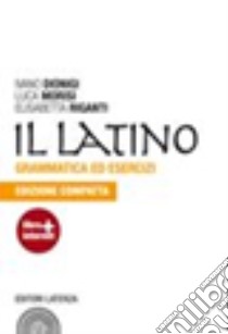 Latino. Grammatica ed esercizi. Ediz. compatta. Per le Scuole superiori. Con espansione online (Il) libro di Dionigi Ivano; Morisi Luca; Riganti Elisabetta