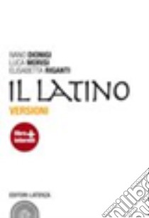 Latino. Versioni. Per le Scuole superiori. Con espansione online (Il) libro di Dionigi Ivano; Morisi Luca; Riganti Elisabetta