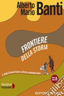 Frontiere della storia. Con materiali per il docente. Per le Scuole superiori. Con espansione online. Vol. 3: Dalla Grande Guerra all'età contemporanea libro di Banti Alberto Mario