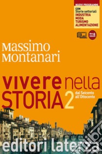 Vivere nella storia. Con storie settoriali. Con materiali per il docente. Per le Scuole superiori. Con espansione online. Vol. 2: Dal Seicento all'Ottocento libro di Montanari Massimo