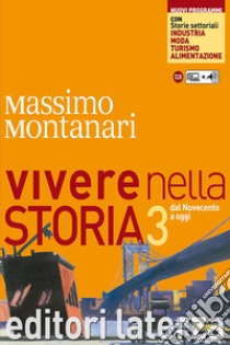 Vivere nella storia. Con storie settoriali. Con materiali per il docente. Per le Scuole superiori. Con espansione online. Vol. 3: Dal Novecento a oggi libro di Montanari Massimo