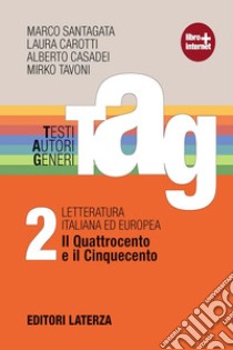 TAG. Testi autori generi. Con materiali per il docente. Per le Scuole superiori. Con espansione online. Vol. 2: Il Quattrocento e il Cinquecento libro di Santagata Marco; Carotti Laura; Casadei Alberto