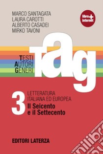 TAG. Testi autori generi. Con materiali per il docente. Per le Scuole superiori. Con espansione online. Vol. 3: Il Seicento e il Settecento libro di Santagata Marco; Carotti Laura; Casadei Alberto