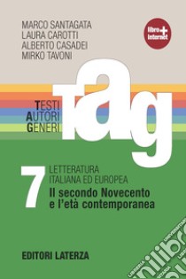 TAG. Testi autori generi. Con materiali per il docente. Per le Scuole superiori. Con espansione online. Vol. 7: Il secondo Novecento e l'età contemporanea libro di Santagata Marco; Carotti Laura; Casadei Alberto