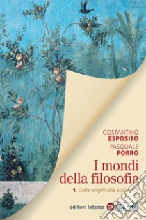 Mondi della filosofia. Per le Scuole superiori. Con e-book. Con espansione online (I). Vol. 1: Dalle origini alla scolastica libro di Esposito Costantino; Porro Pasquale