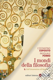 Mondi della filosofia. Per le Scuole superiori. Con e-book. Con espansione online (I). Vol. 2: Dall'umanesimo all'idealismo libro di Esposito Costantino; Porro Pasquale