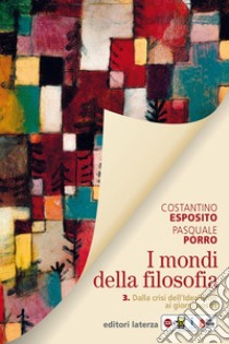 Mondi della filosofia. Per le Scuole superiori. Con e-book. Con espansione online (I). Vol. 3: Dalla crisi dell'idealismo ai giorni nostri libro di Esposito Costantino; Porro Pasquale