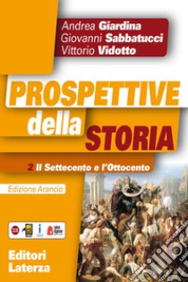 Prospettive della storia. Ediz. arancio. Per le Scuole superiori. Con e-book. Con espansione online. Vol. 2: Il Settecento e l'Ottocento libro di Giardina Andrea