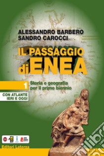 Passaggio di Enea. Per le Scuole superiori. Con e-book. Con espansione online. Con Libro: Atlante ieri e oggi (Il). Vol. 1 libro di Barbero Alessandro