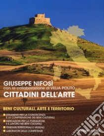 Cittadini dell'arte. Beni culturali, arte e territorio. Per le Scuole superiori libro di Nifosì Giuseppe