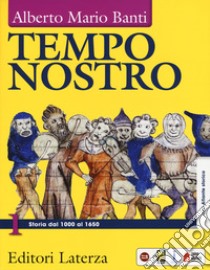 Tempo nostro. Con atlante storico. Per il triennio delle Scuole superiori. Con ebook. Con espansione online. Vol. 1: Storia dal 1000 al 1650 libro di Banti Alberto Mario