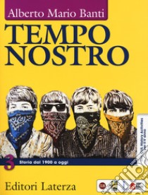 Tempo nostro. Con CLIL History activities per il 5° anno. Per il triennio delle Scuole superiori. Con e-book. Con espansione online. Vol. 3: Storia dal 1900 a oggi libro di Banti Alberto Mario