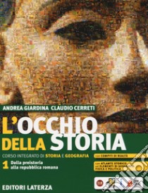 L'occhio della storia. Corso integrato di storia e geografia. Con Atlante storico ed Elementi di geografia fisica e politica. Per il biennio delle Scuole superiori. Dalla preistoria alla repubblica romana libro di Giardina Andrea; Cerreti Claudio