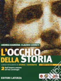 Occhio della storia. Corso integrato di storia e geografia. Per il biennio delle Scuole superiori. Con ebook. Con espansione online (L'). Vol. 2: Dall'impero romano all'età carolingia libro di Giardina Andrea; Cerreti Claudio