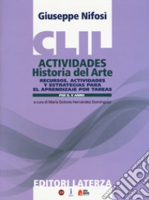 CLIL actividades. Historia del arte. Per il quinto anno delle Scuole superiori libro di Nifosì Giuseppe; Hernández Domínguez M. D. (cur.)