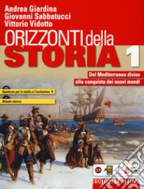 Orizzonti della storia. Con Quaderno per lo studio e l'inclusione e Atlante storico. Per le Scuole superiori. Con e-book. Con espansione online. Vol. 1: Dal Mediterraneo diviso alla conquista dei nuovi mondi libro