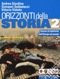 Orizzonti della storia. Con Quaderno per lo studio e l'inclusione. Per le Scuole superiori. Con e-book. Con espansione online. Vol. 2: Ascesa ed egemonia dell'Europa nel mondo libro