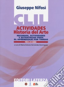 CLIL actividades. Historia del arte. Per la 3ª classe delle Scuole superiori. Con espansione online libro di Nifosì Giuseppe; Hernández Domínguez M. D. (cur.)