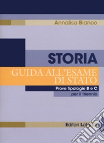 Storia. Guida all'esame di Stato. Prove tipologie B e C. Per il triennio delle Scuole superiori libro di Bianco Annalisa