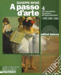 A passo d'arte. Arte ieri oggi. Per le Scuole superiori. Con e-book. Con espansione online. Vol. 4: Dal naturalismo seicentesco all'impressionismo libro di Nifosì Giuseppe