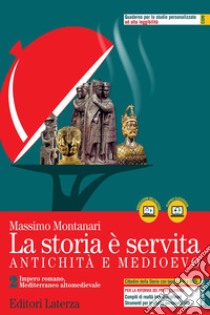 Storia è servita. Antichità e medioevo. Per le Scuole superiori. Con e-book. Con espansione online (La). Vol. 2: Impero romano, Mediterraneo altomedievale libro di Montanari Massimo