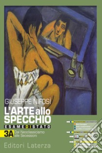 Arte allo specchio. Esame di stato con Arte intercultura e CLIL per 5° anno. Vol. 3A+3B. Dal neoclassicismo a oggi. Per le Scuole superiori. Con e-book. Con espansione online (L') libro di Nifosì Giuseppe