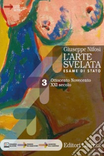 Arte svelata. Esame di stato. Con Arte intercultura e CLIL per il 5° anno. Per le Scuole superiori. Con e-book. Con espansione online (L'). Vol. 3: Ottocento Novecento libro di Nifosì Giuseppe