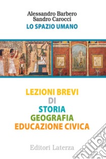 Lo spazio umano. Lezioni brevi di storia, geografia, educazione civica libro di Barbero Alessandro; Carocci Sandro