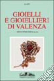 Gioielli e gioiellieri di Valenza. Ediz. illustrata libro di Lenti Lia