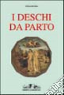 I Deschi da parto e la pittura del Rinascimento toscano libro di De Carli Cecilia