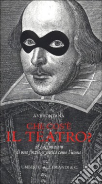 Che cos'è il teatro? 283 definizioni di una finzione antica come l'uomo. Ediz. illustrata libro di Fontana A. (cur.)