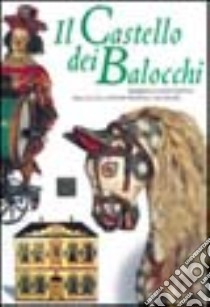 Il castello dei balocchi. Bambole e giocattoli dalle collezioni private e dai musei libro