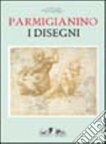 Parmigianino. I disegni libro di Bèguin Sylvie - Di Giampaolo Mario - Vaccaro Mary