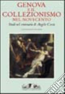 Genova e il collezionismo nel Novecento. Studi nel centenario di Angelo Costa. Ediz. illustrata libro