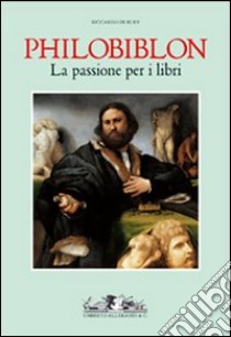 Philobiblon. La passione per i libri. Ediz. illustrata libro di Riccardo da Bury