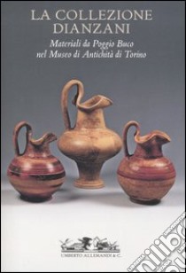 La collezione Dianzani. Materiali da Poggio Buco al Museo di Antichità di Torino libro di Ambrosini C. (cur.); Gambari F. M. (cur.)