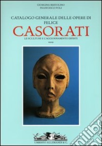 Catalogo generale delle opere di Felice Casorati. Le sculture e l'aggiornamento dipinti. Ediz. illustrata. Vol. 3 libro di Bertolino Giorgina - Poli Francesco