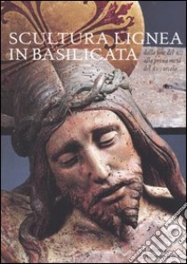 Scultura lignea in Basilicata. Dalla fine del XII alla prima metà del XVI secolo. Catalogo della mostra (Matera, 1 luglio-31 ottobre 2004) libro