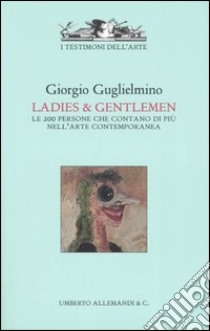 Ladies & gentlemen. Le 200 persone che contano di più nell'arte contemporanea. Ediz. illustrata libro di Guglielmino Giorgio